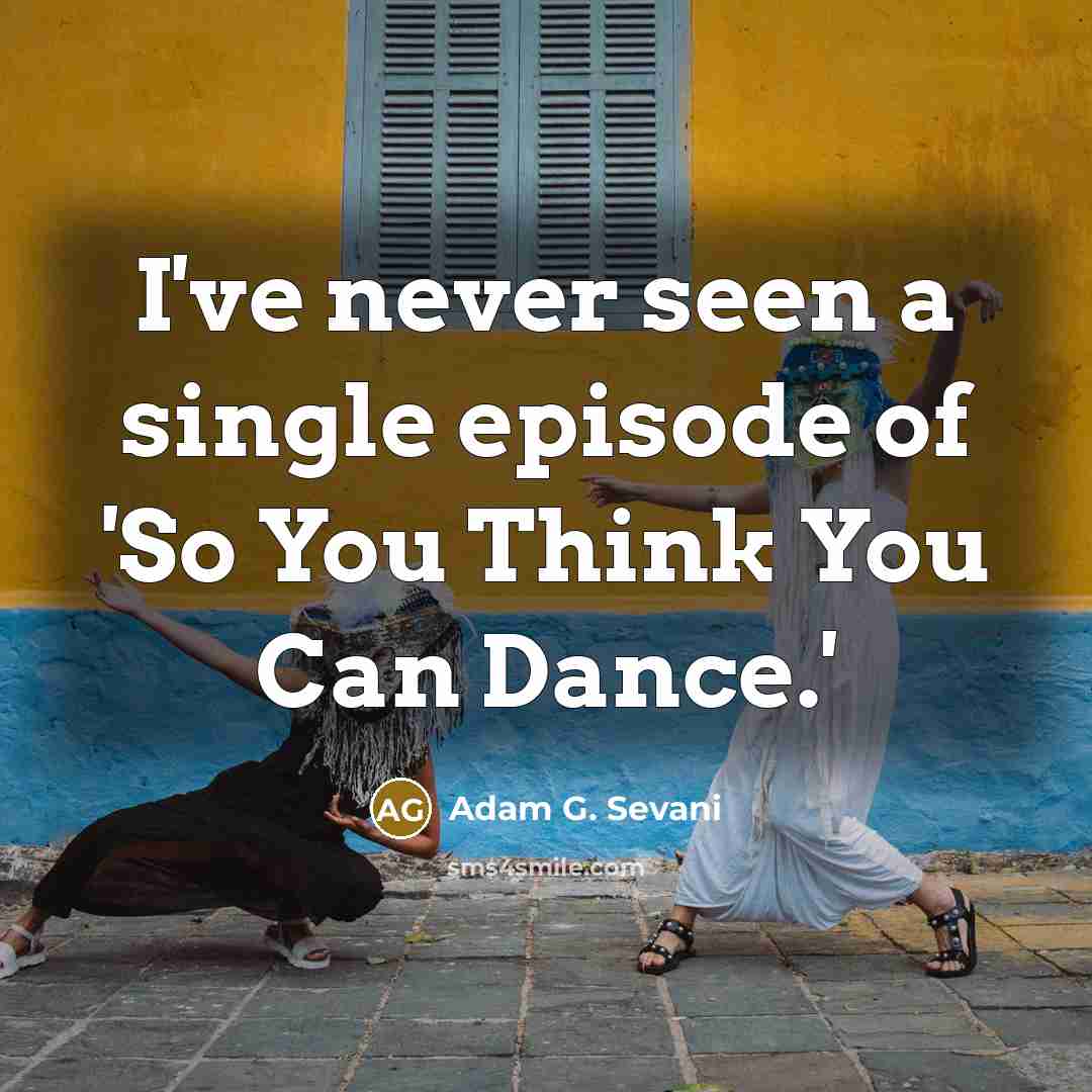 “I've never seen a single episode of 'So You Think…” quote by Adam G. Sevani