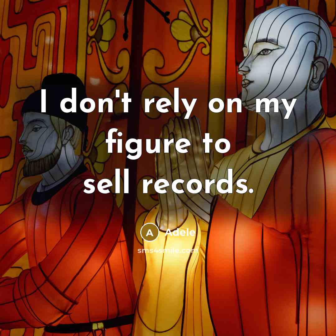 “I don't rely on my figure to sell records.…” quote by Adele