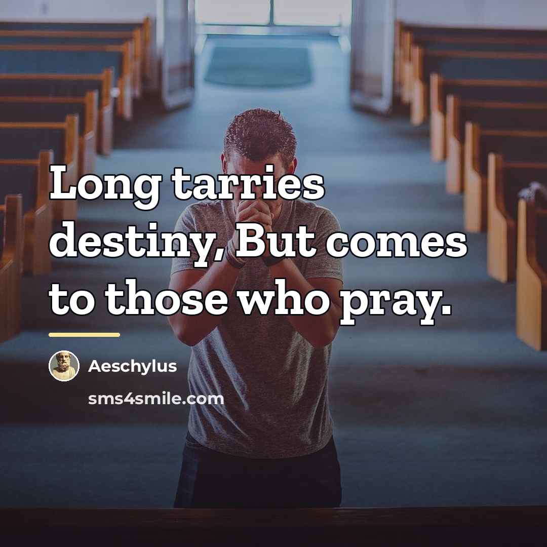 “Long tarries destiny, But comes to those who pray.…” quote by Aeschylus