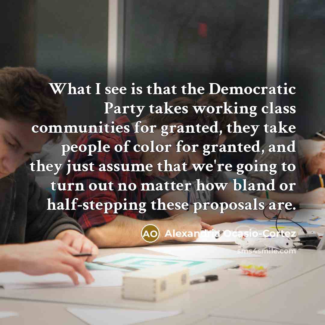 “What I see is that the Democratic Party takes working…” quote by Alexandria Ocasio-Cortez