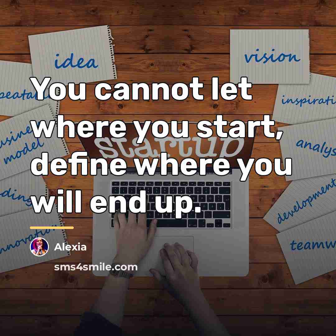 “You cannot let where you start, define where you will…” quote by Alexia