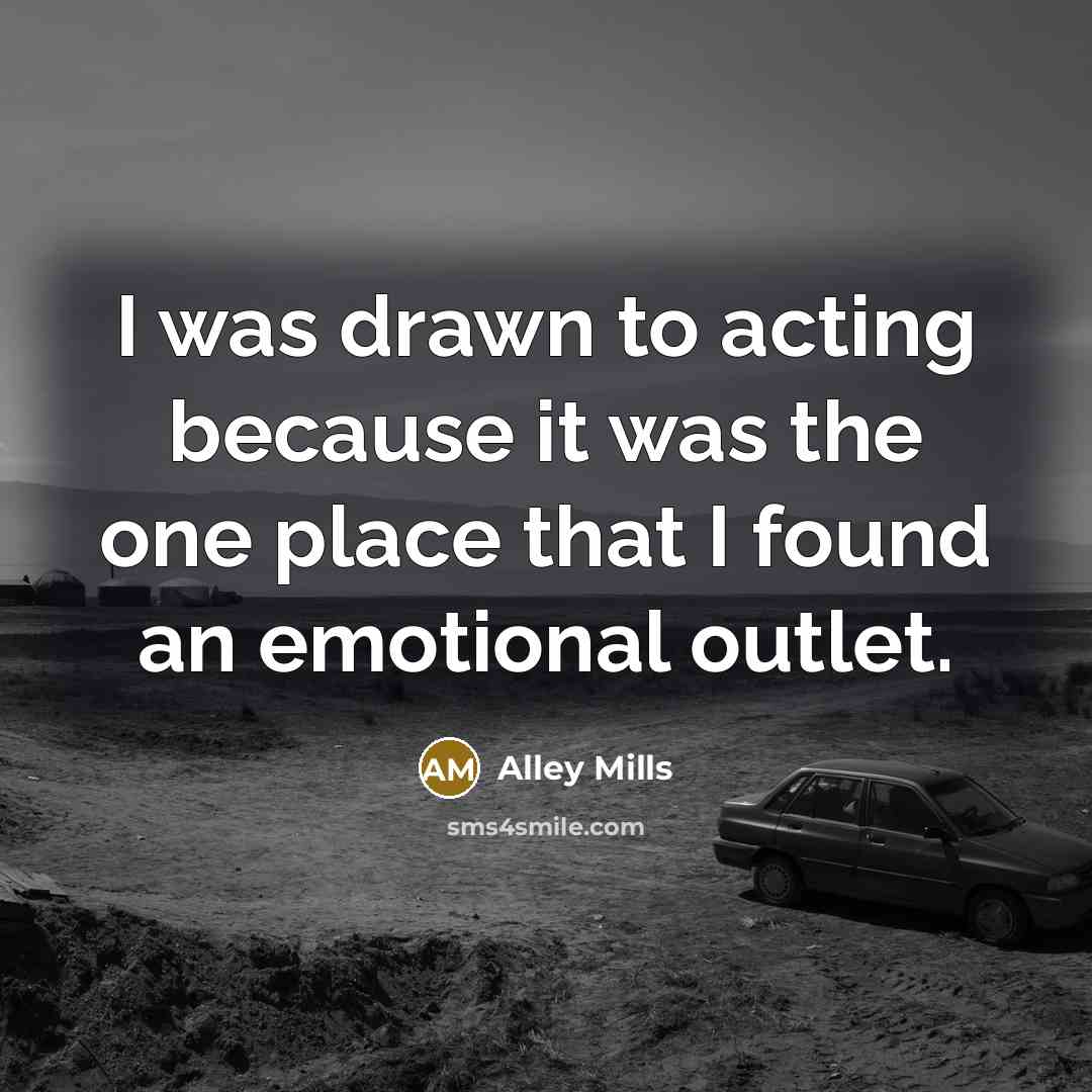 “I was drawn to acting because it was the one…” quote by Alley Mills
