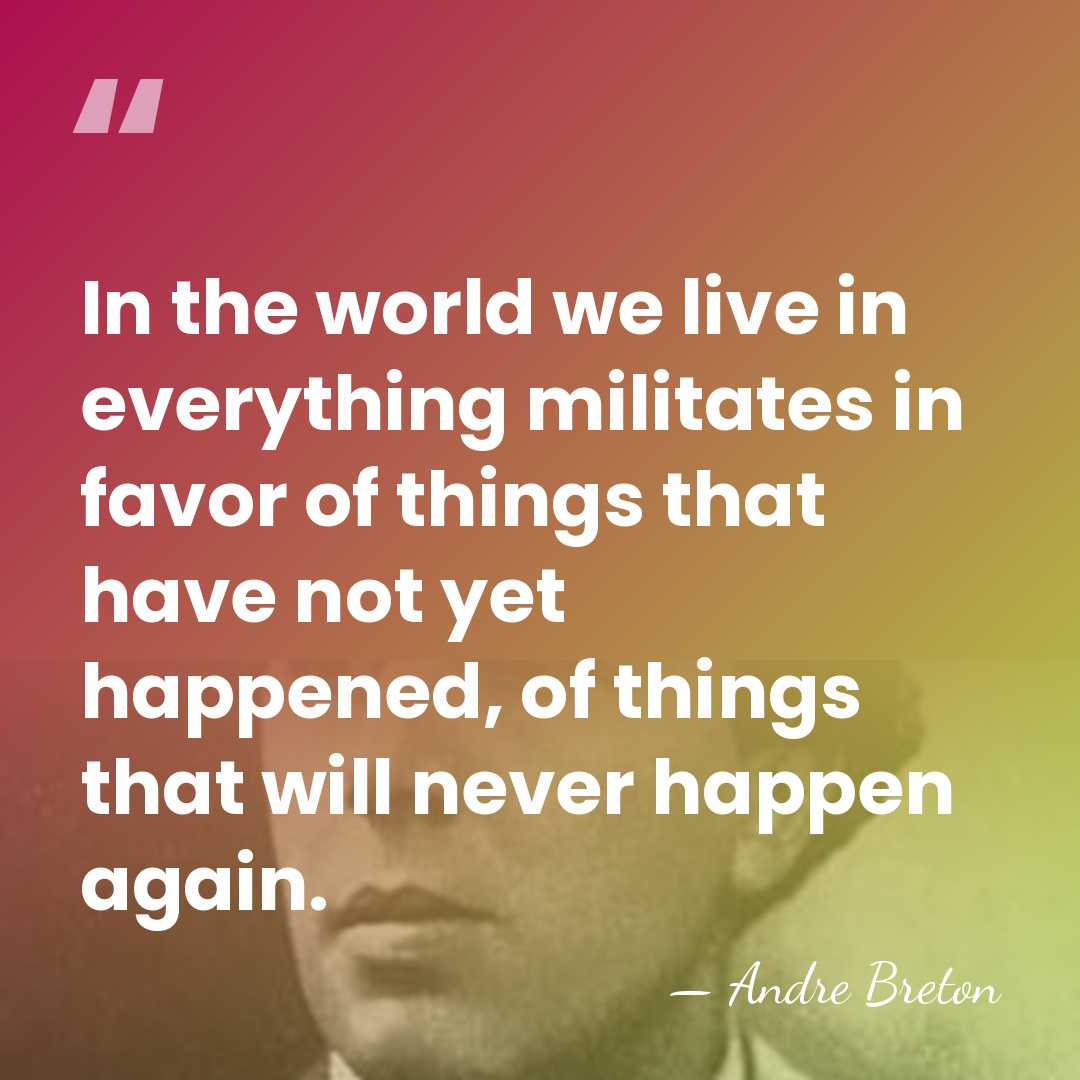 In the world we live in everything militates in favor of things&hellip; - Andre Breton