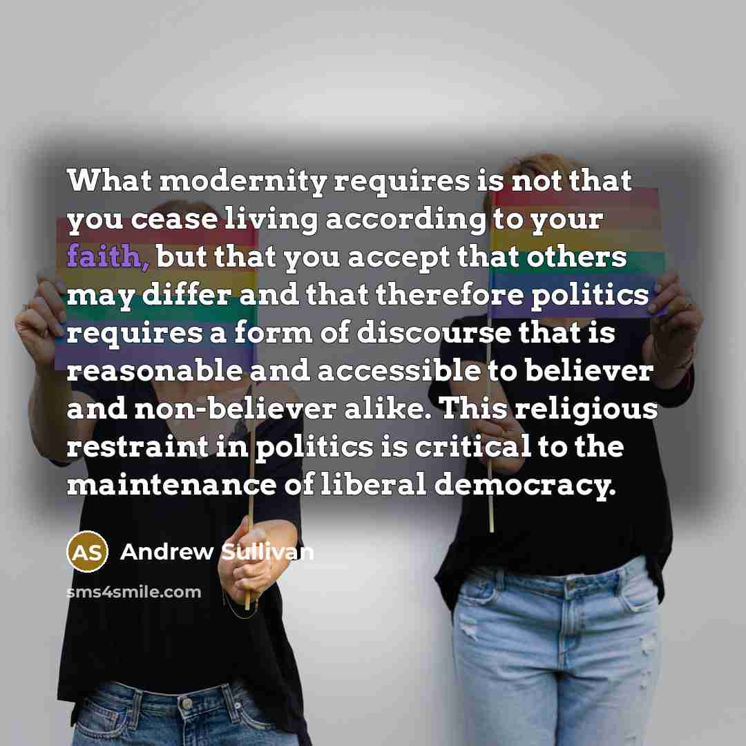 “What modernity requires is not that you cease living according…” quote by Andrew Sullivan