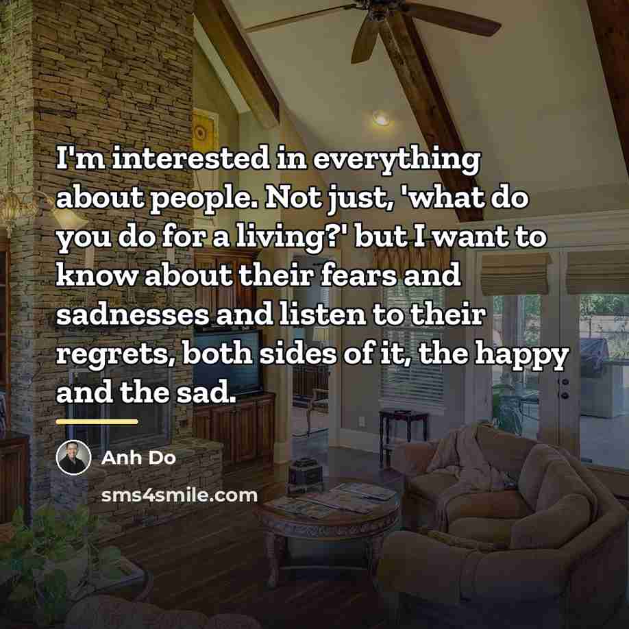 “I'm interested in everything about people. Not just, 'what do…” quote by Anh Do