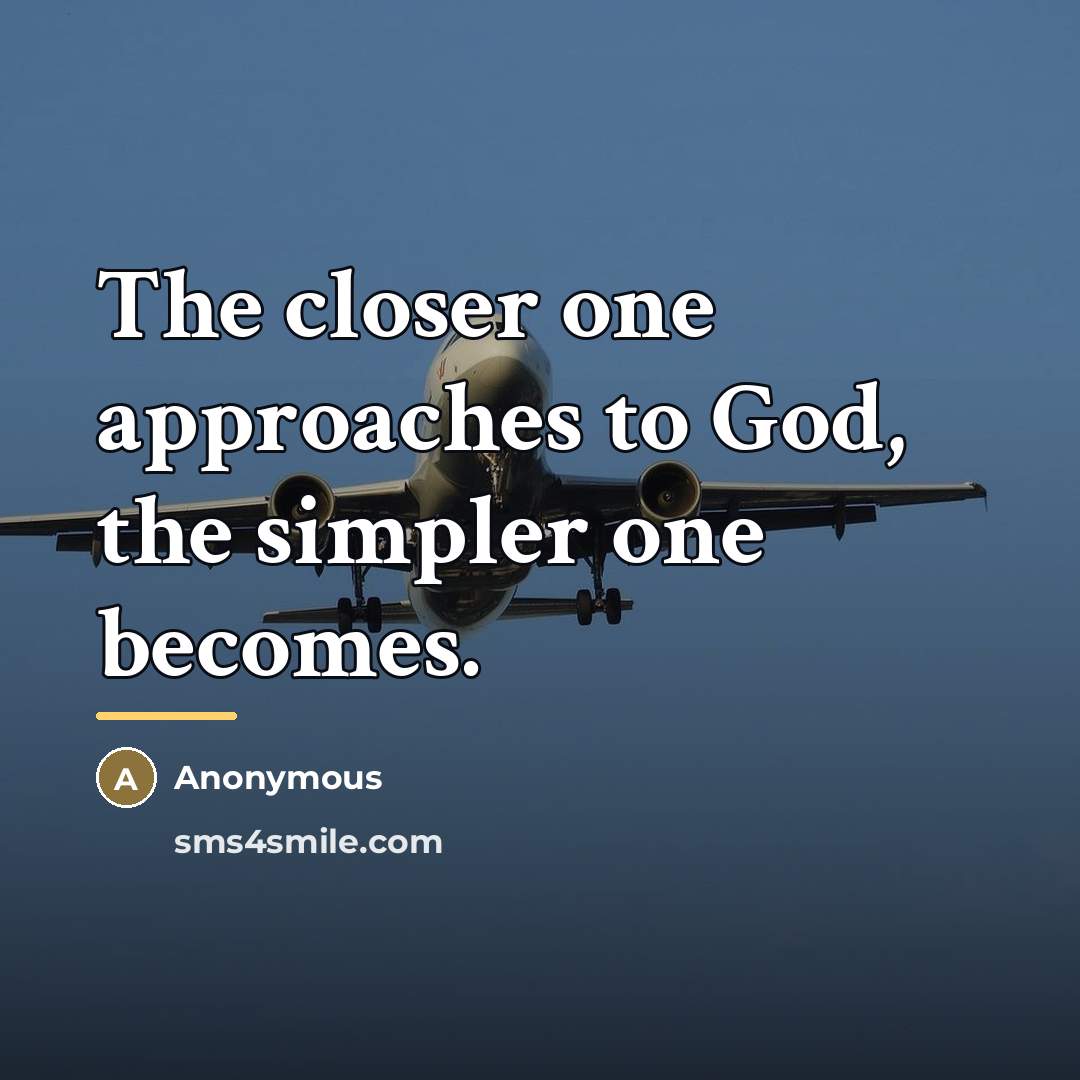 “The closer one approaches to God, the simpler one becomes.…” quote by Anonymous