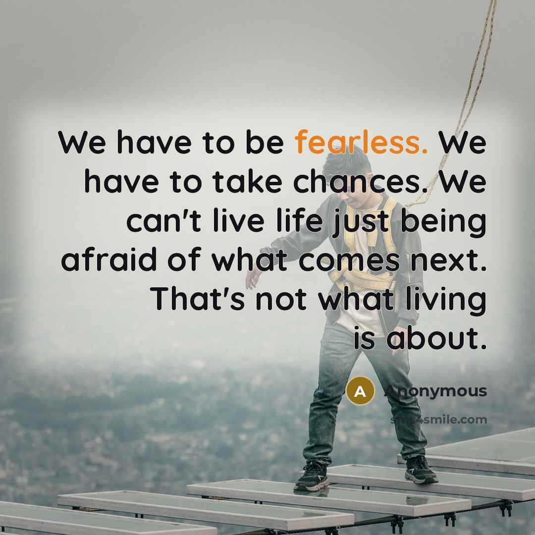 “We have to be fearless. We have to take chances.…” quote by Anonymous