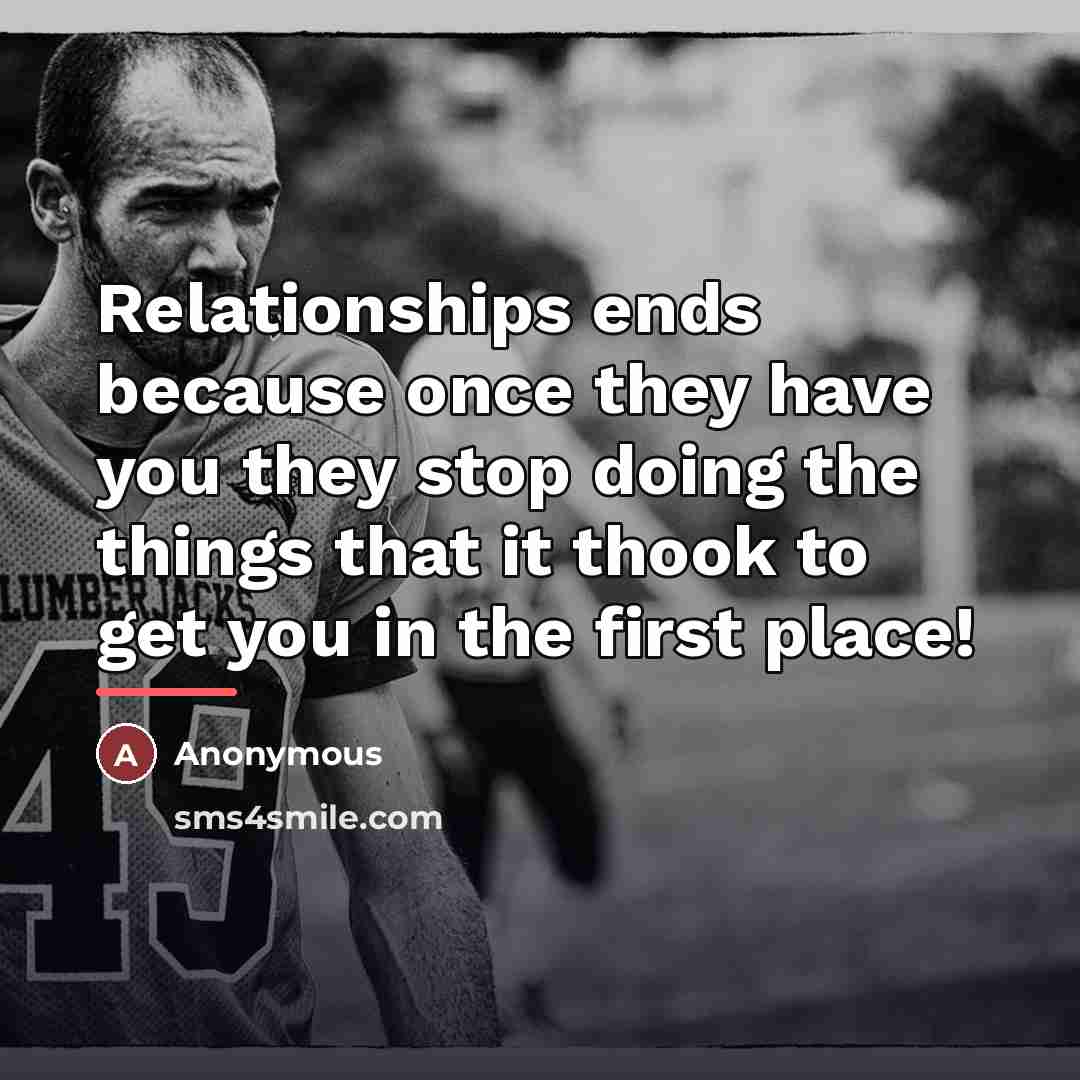 “Relationships ends because once they have you they stop doing…” quote by Anonymous