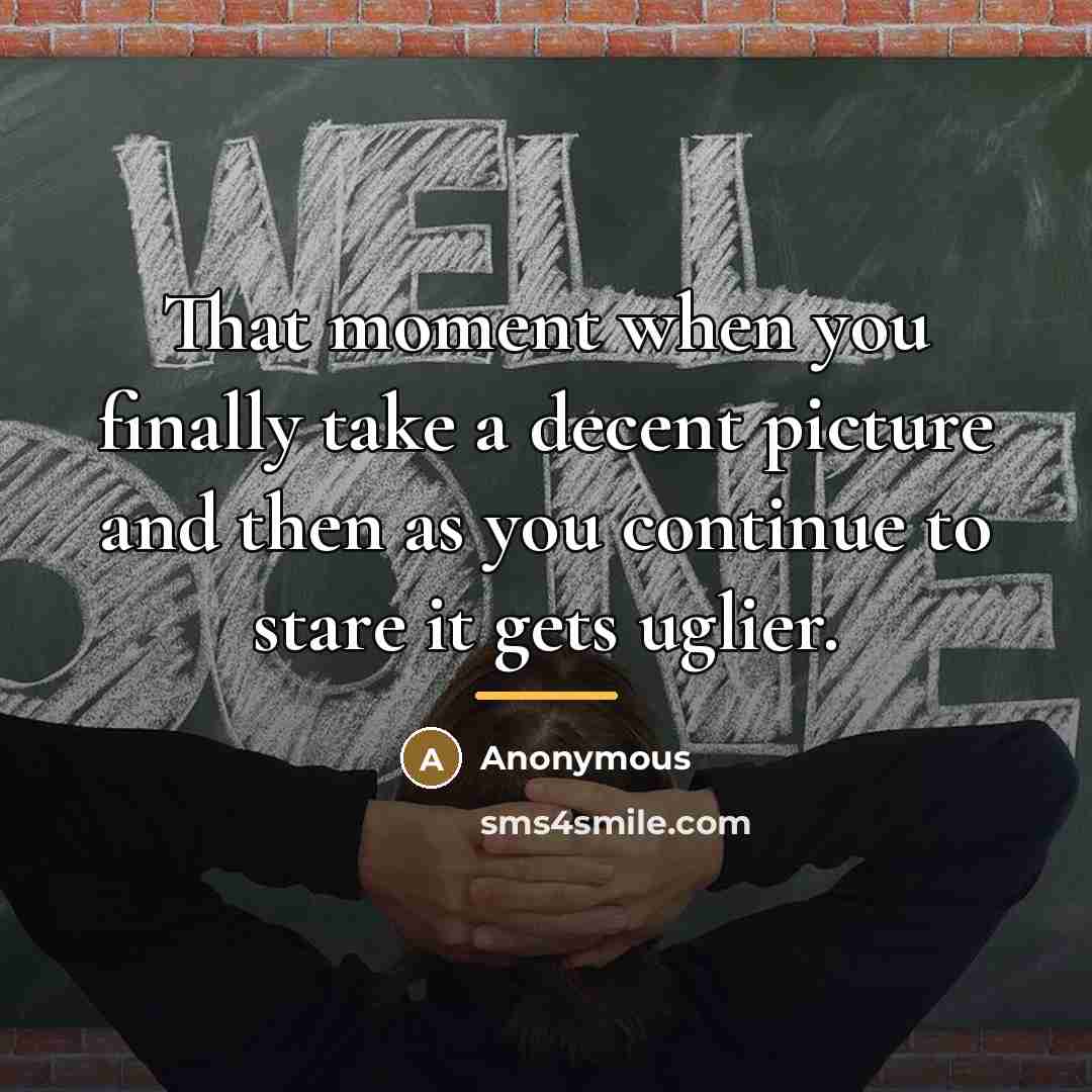 “That moment when you finally take a decent picture and…” quote by Anonymous