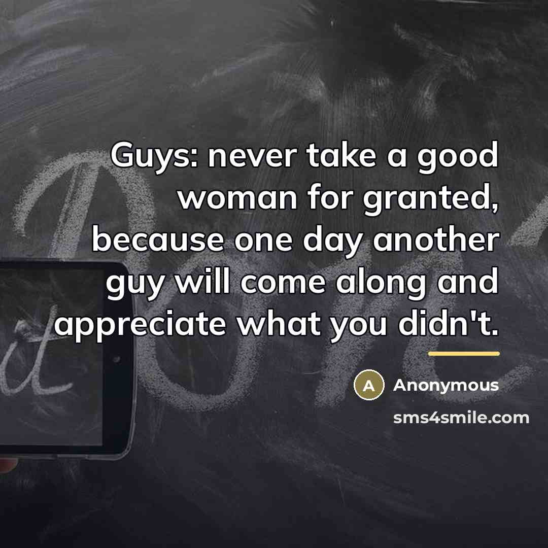 “Guys: never take a good woman for granted, because one…” quote by Anonymous