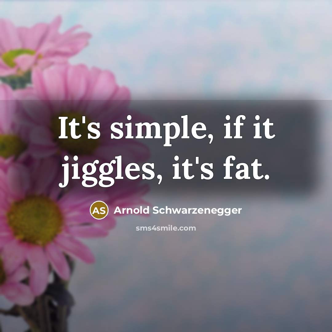 “It's simple, if it jiggles, it's fat.…” quote by Arnold Schwarzenegger