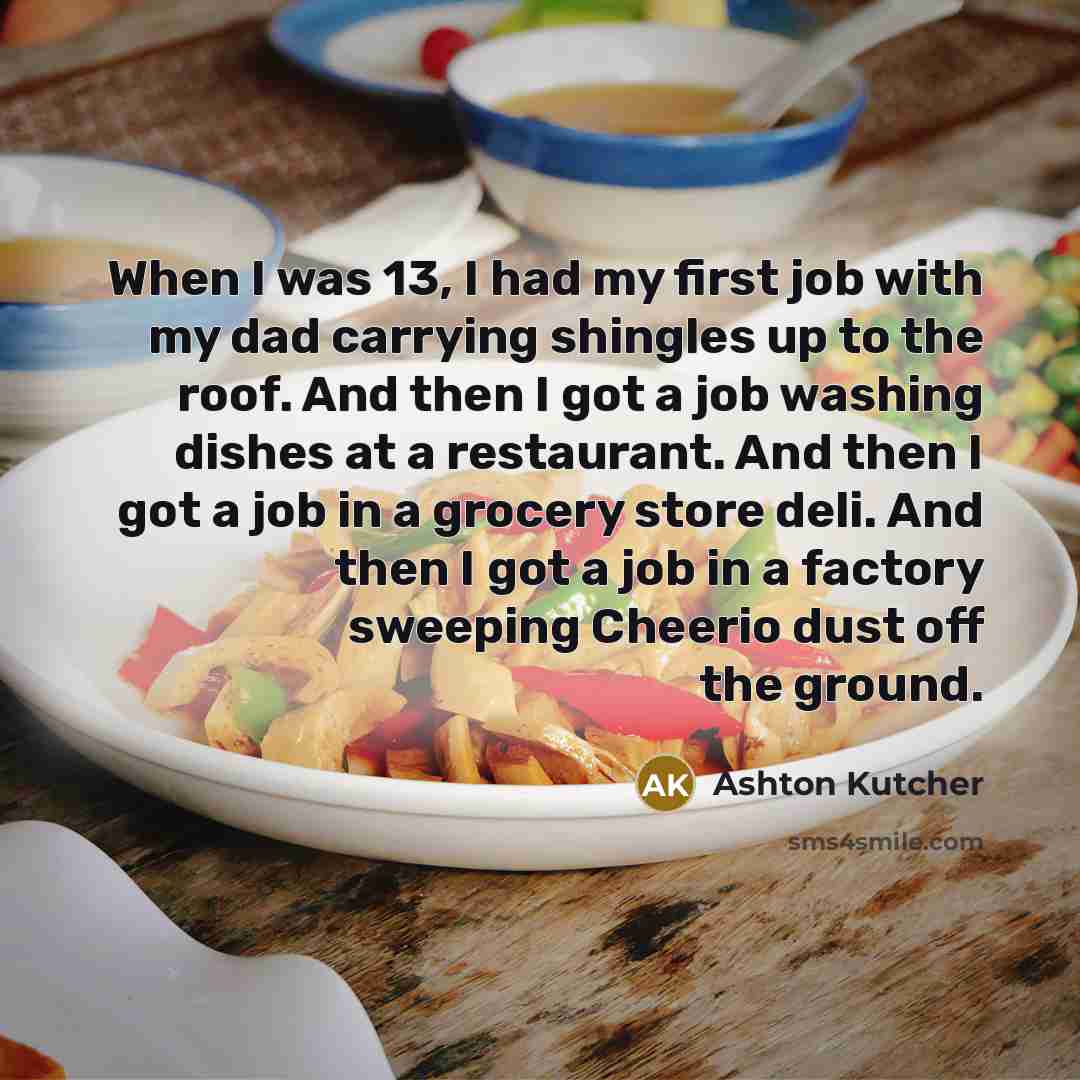 “When I was 13, I had my first job with…” quote by Ashton Kutcher