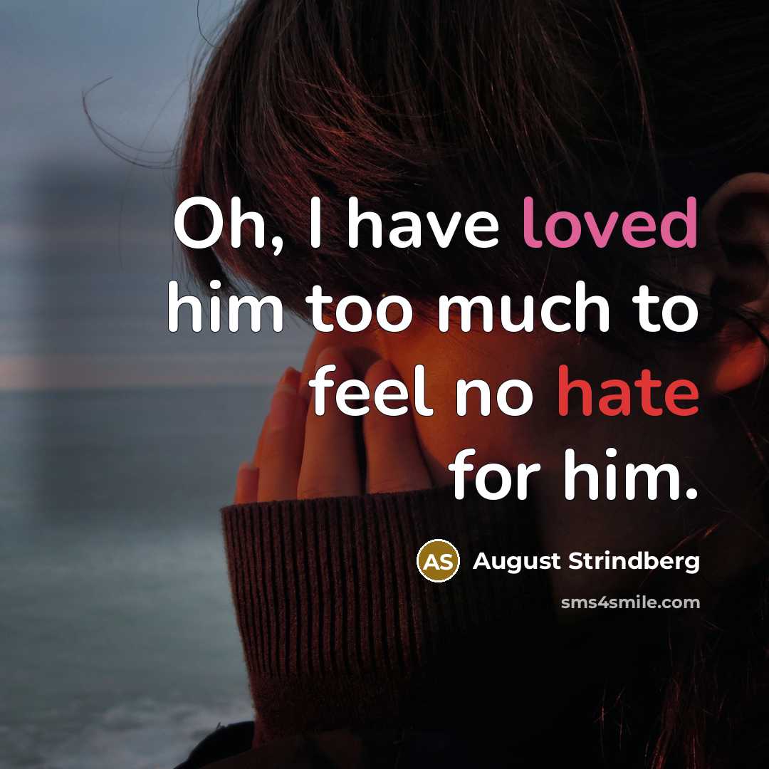 “Oh, I have loved him too much to feel no hate for him.” quote by August Strindberg