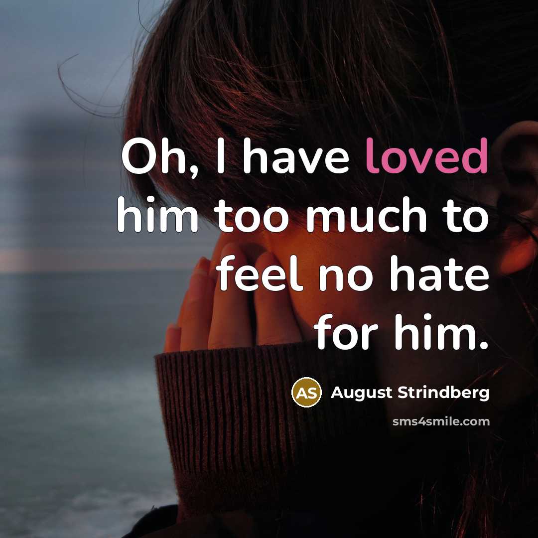 “Oh, I have loved him too much to feel no…” quote by August Strindberg