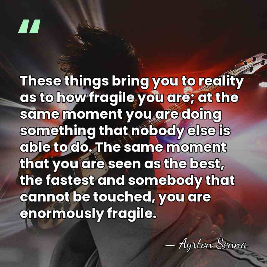 These things bring you to reality as to how fragile you are;&hellip; - Ayrton Senna