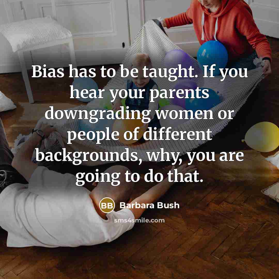 “Bias has to be taught. If you hear your parents…” quote by Barbara Bush