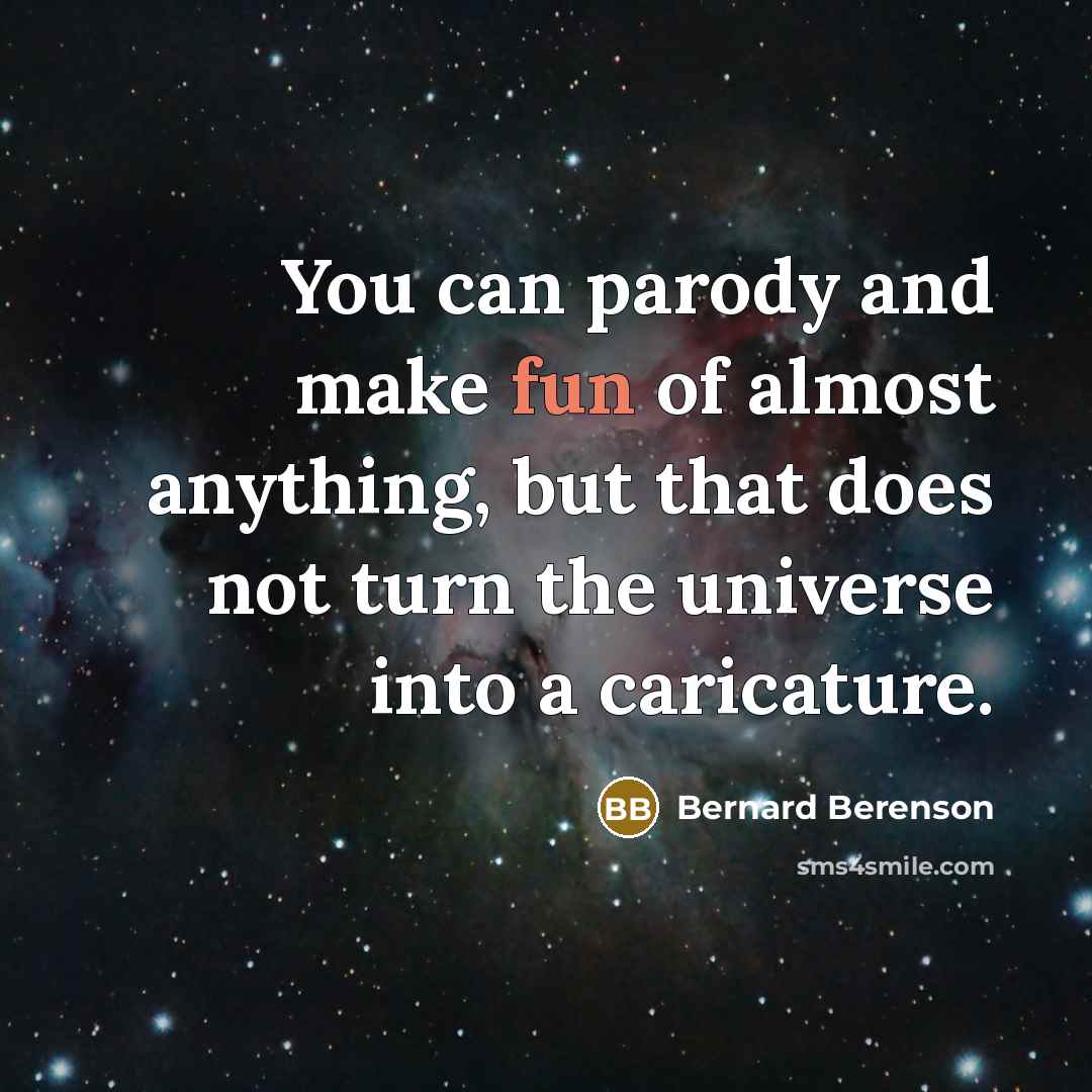 “You can parody and make fun of almost anything, but…” quote by Bernard Berenson