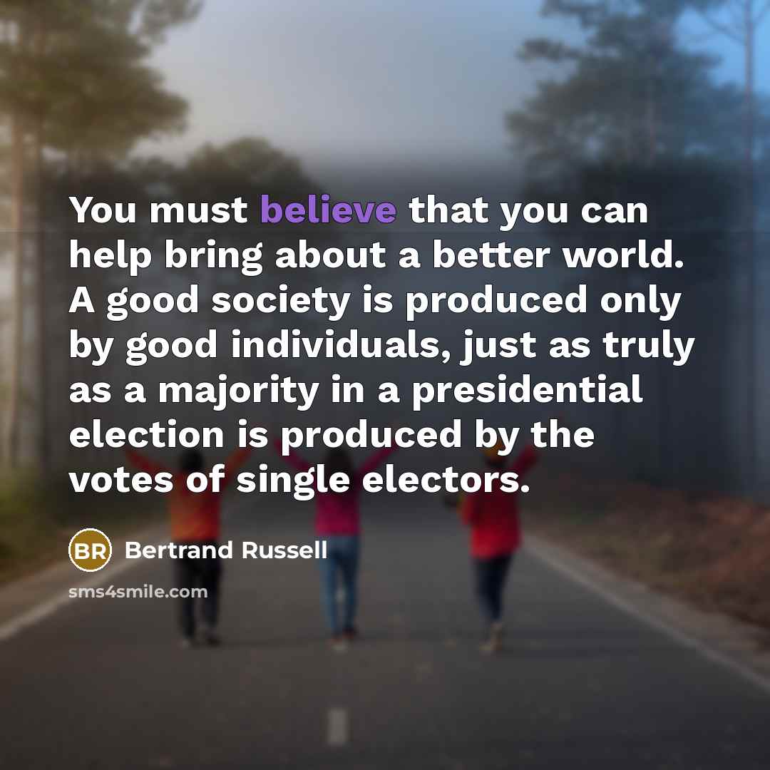 “You must believe that you can help bring about a…” quote by Bertrand Russell
