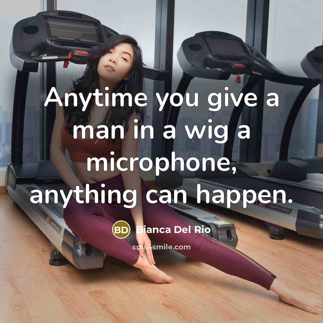 “Anytime you give a man in a wig a microphone,…” quote by Bianca Del Rio