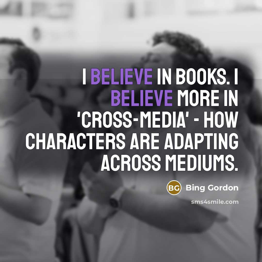 “I believe in books. I believe more in 'cross-media' -…” quote by Bing Gordon