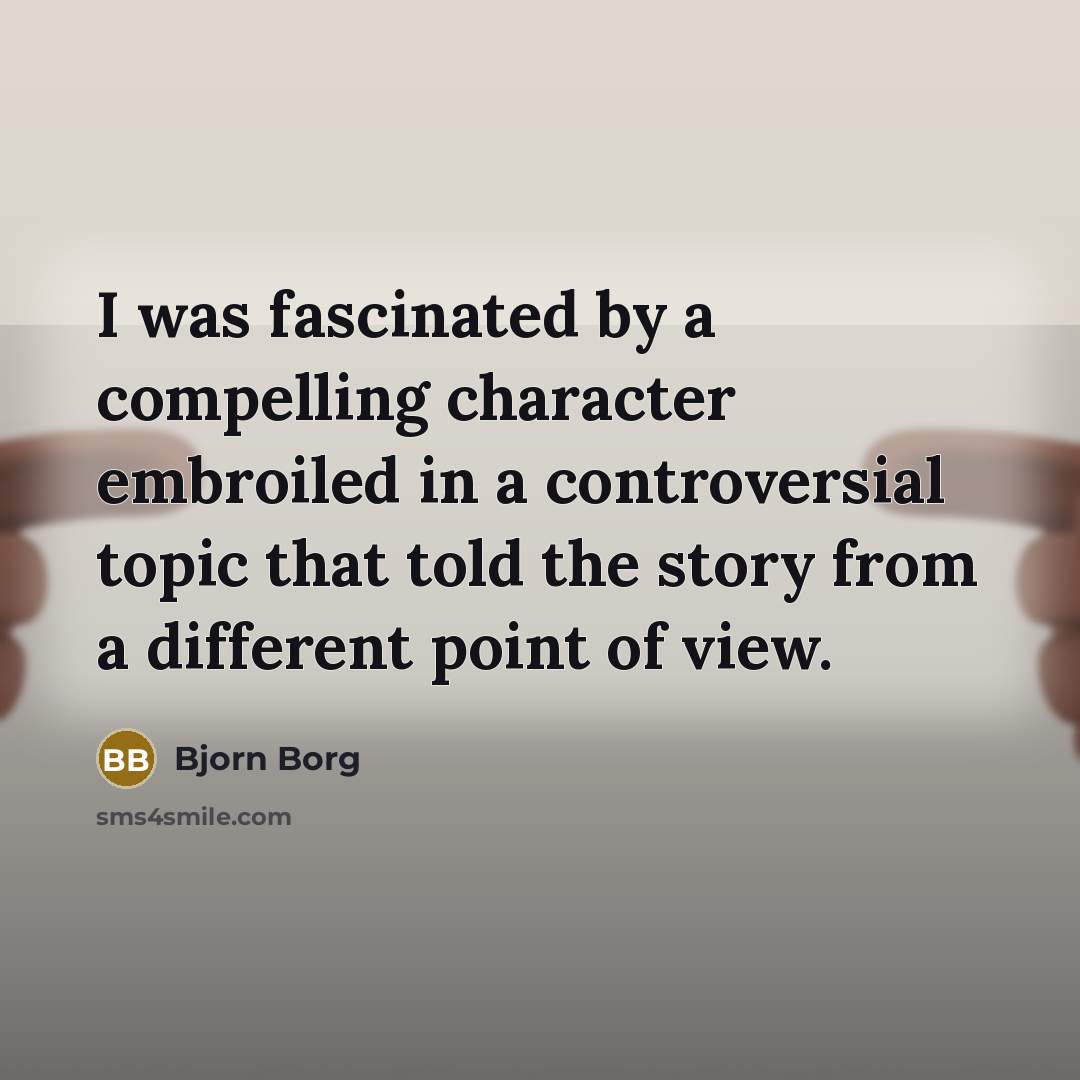 “I was fascinated by a compelling character embroiled in a…” quote by Bjorn Borg