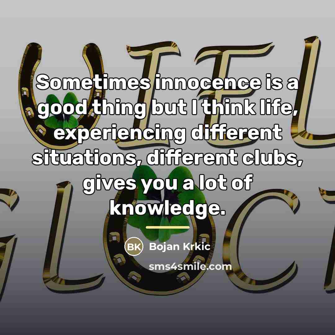 “Sometimes innocence is a good thing but I think life,…” quote by Bojan Krkic