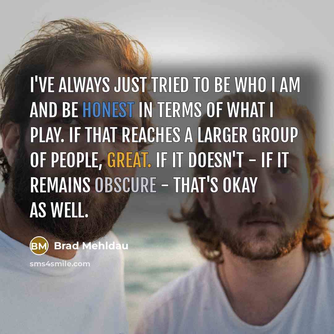 “I've always just tried to be who I am and…” quote by Brad Mehldau
