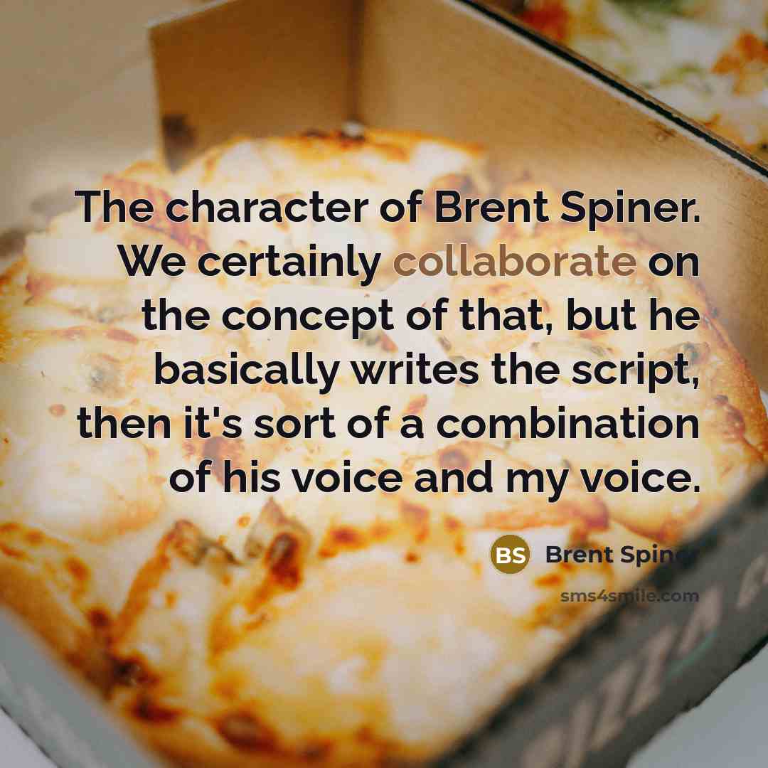 “The character of Brent Spiner. We certainly collaborate on the…” quote by Brent Spiner