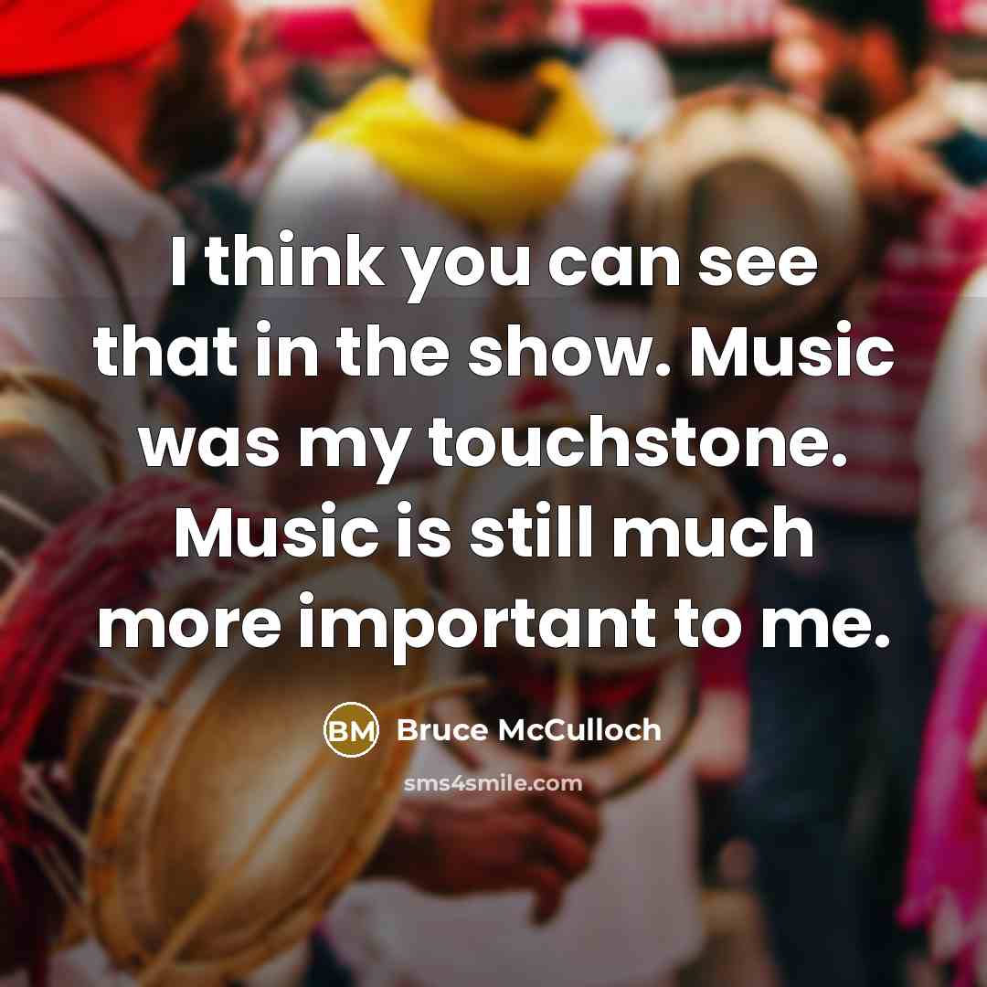 “I think you can see that in the show. Music…” quote by Bruce McCulloch