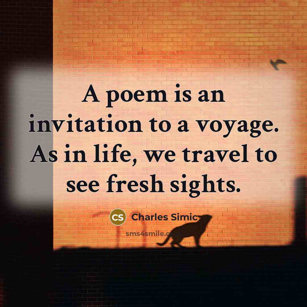 “A poem is an invitation to a voyage. As in…” quote by Charles Simic