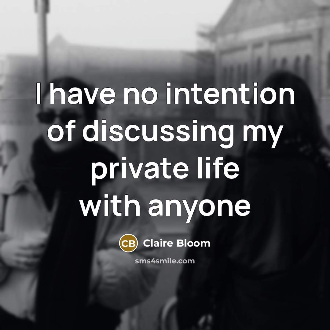 “I have no intention of discussing my private life with…” quote by Claire Bloom