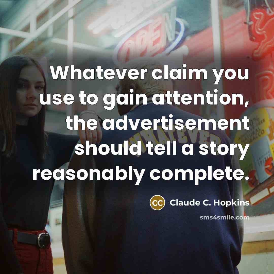 “Whatever claim you use to gain attention, the advertisement should tell a story reasonably complete.” quote by Claude C. Hopkins