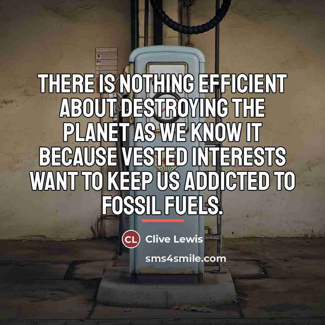 “There is nothing efficient about destroying the planet as we…” quote by Clive Lewis