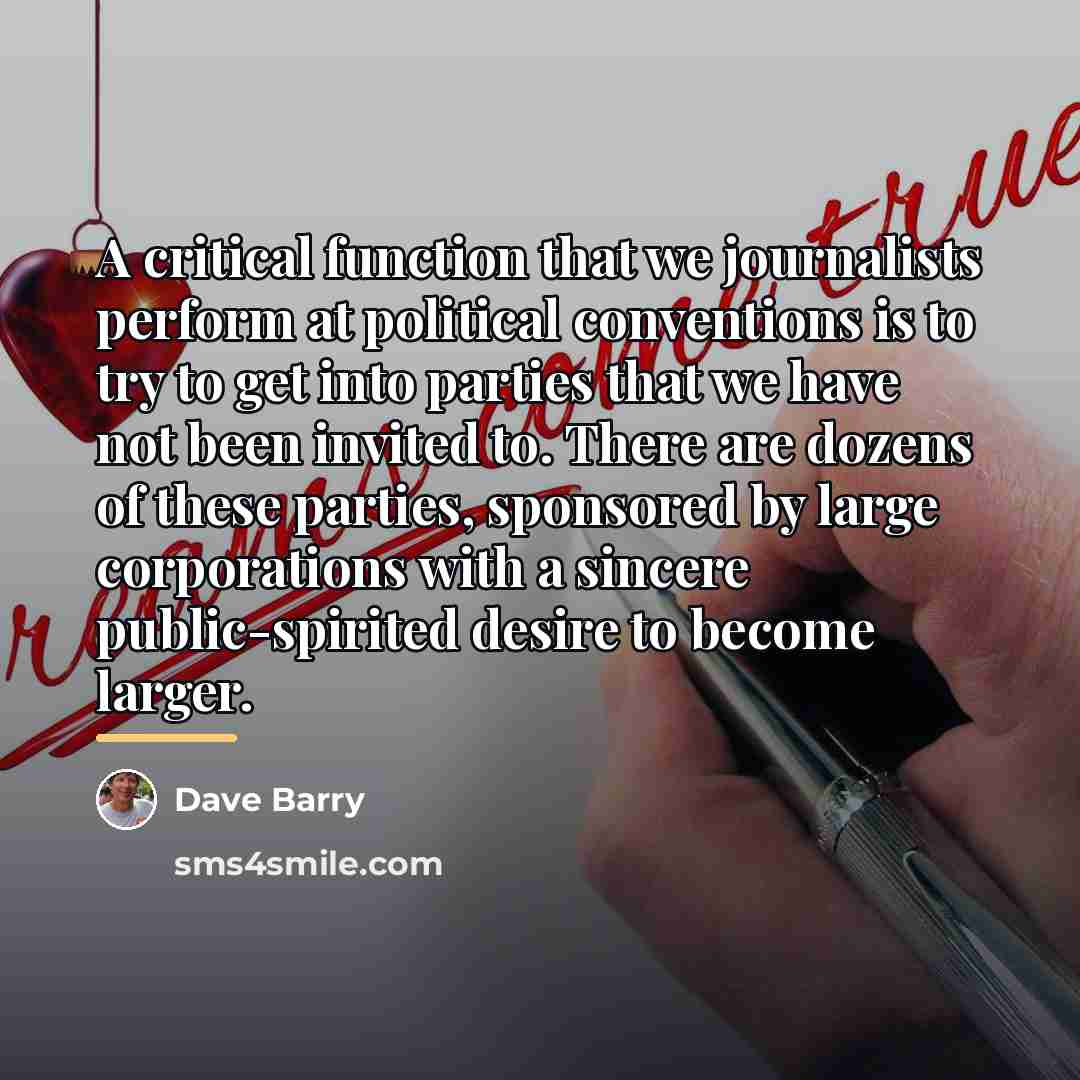 “A critical function that we journalists perform at political conventions…” quote by Dave Barry