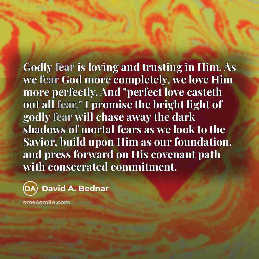 “Godly fear is loving and trusting in Him. As we…” quote by David A. Bednar