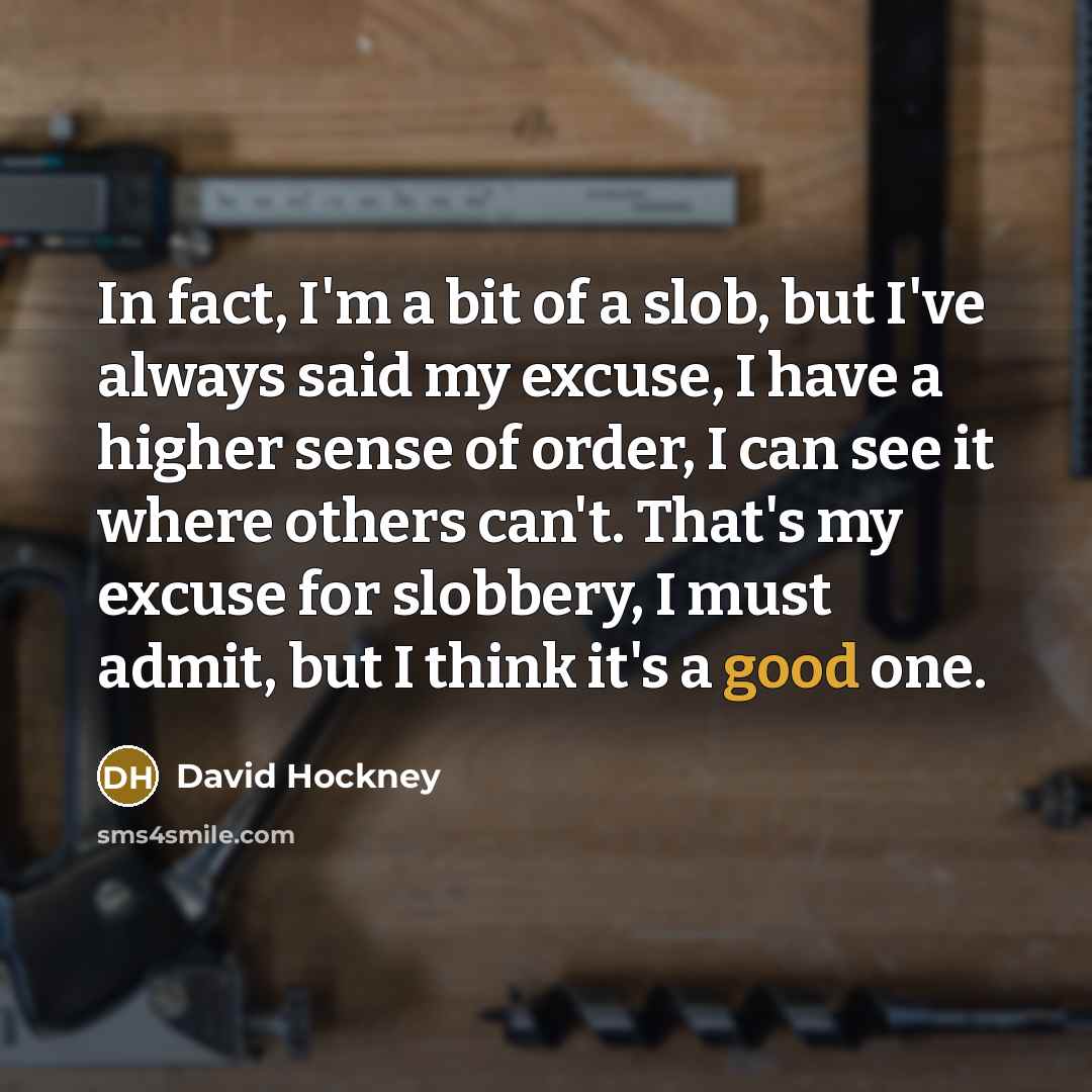 “In fact, I'm a bit of a slob, but I've…” quote by David Hockney