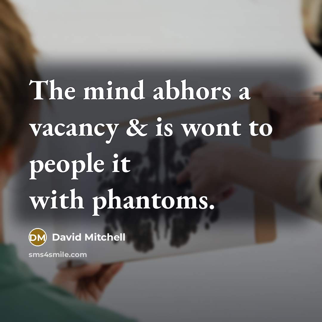 “The mind abhors a vacancy & is wont to people…” quote by David Mitchell