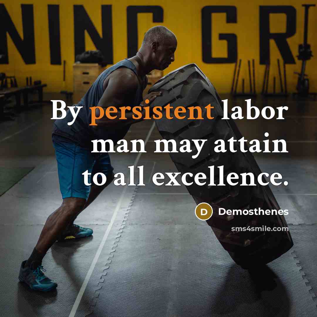 “By persistent labor man may attain to all excellence.…” quote by Demosthenes