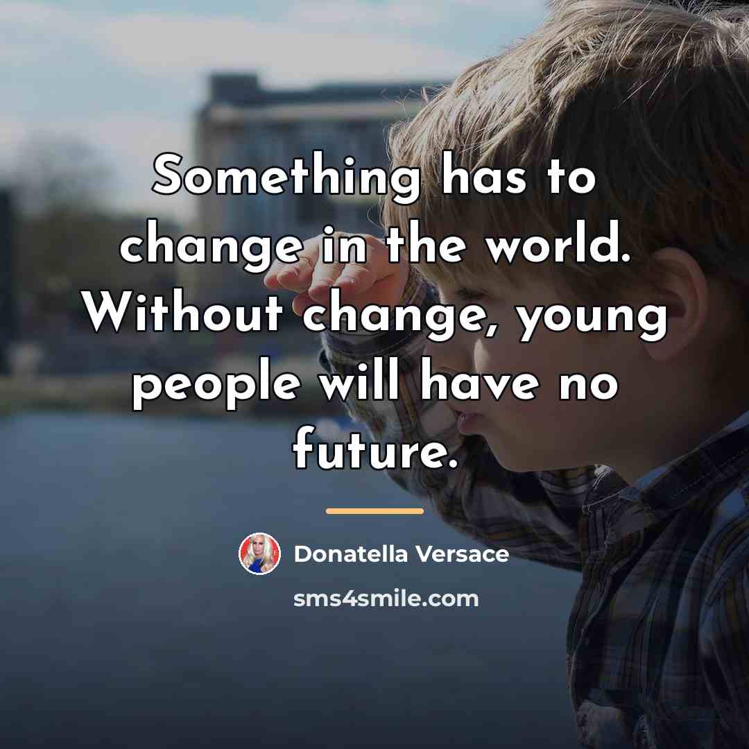 “Something has to change in the world. Without change, young…” quote by Donatella Versace