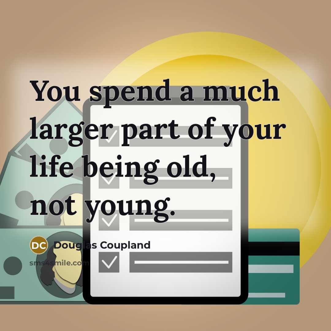 “You spend a much larger part of your life being…” quote by Douglas Coupland
