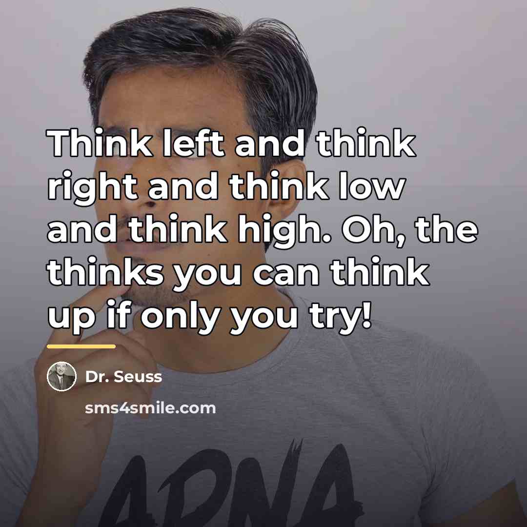 “Think left and think right and think low and think…” quote by Dr. Seuss