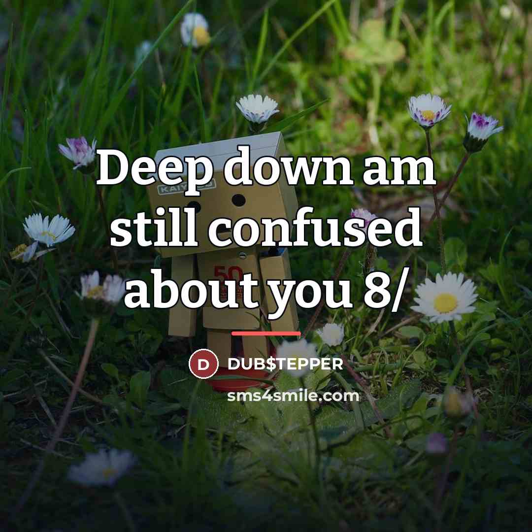 “Deep down am still confused about you 8/…” quote by DUB$TEPPER