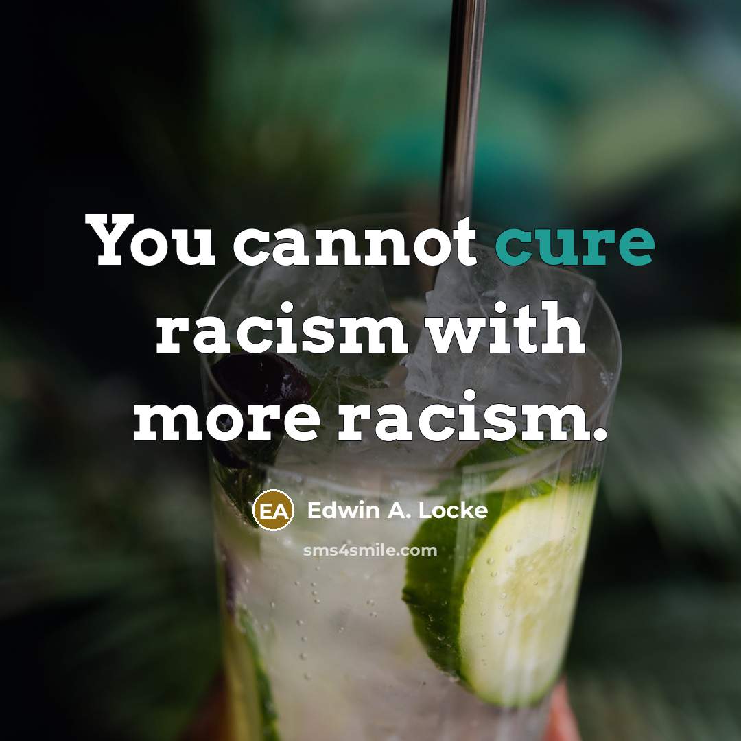 “You cannot cure racism with more racism.…” quote by Edwin A. Locke