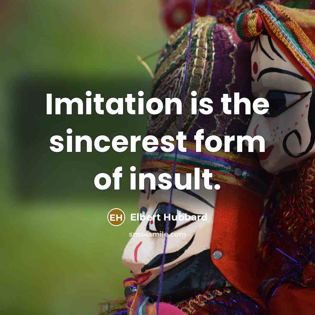 “Imitation is the sincerest form of insult.…” quote by Elbert Hubbard