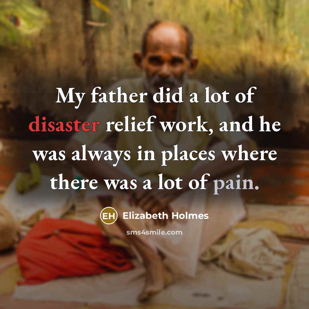 “My father did a lot of disaster relief work, and…” quote by Elizabeth Holmes
