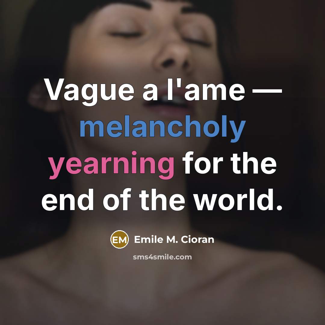 “Vague a l'ame — melancholy yearning for the end of…” quote by Emile M. Cioran