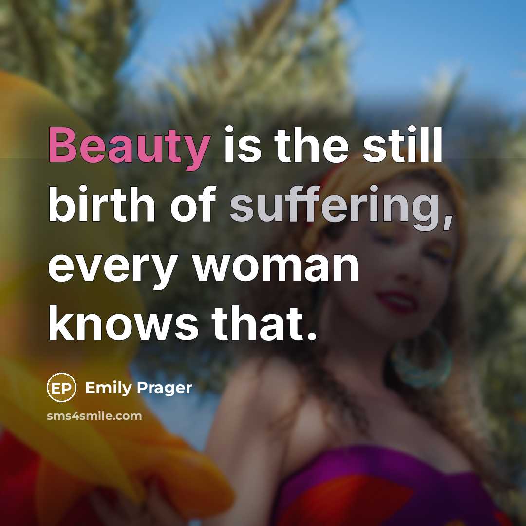 “Beauty is the still birth of suffering, every woman knows…” quote by Emily Prager