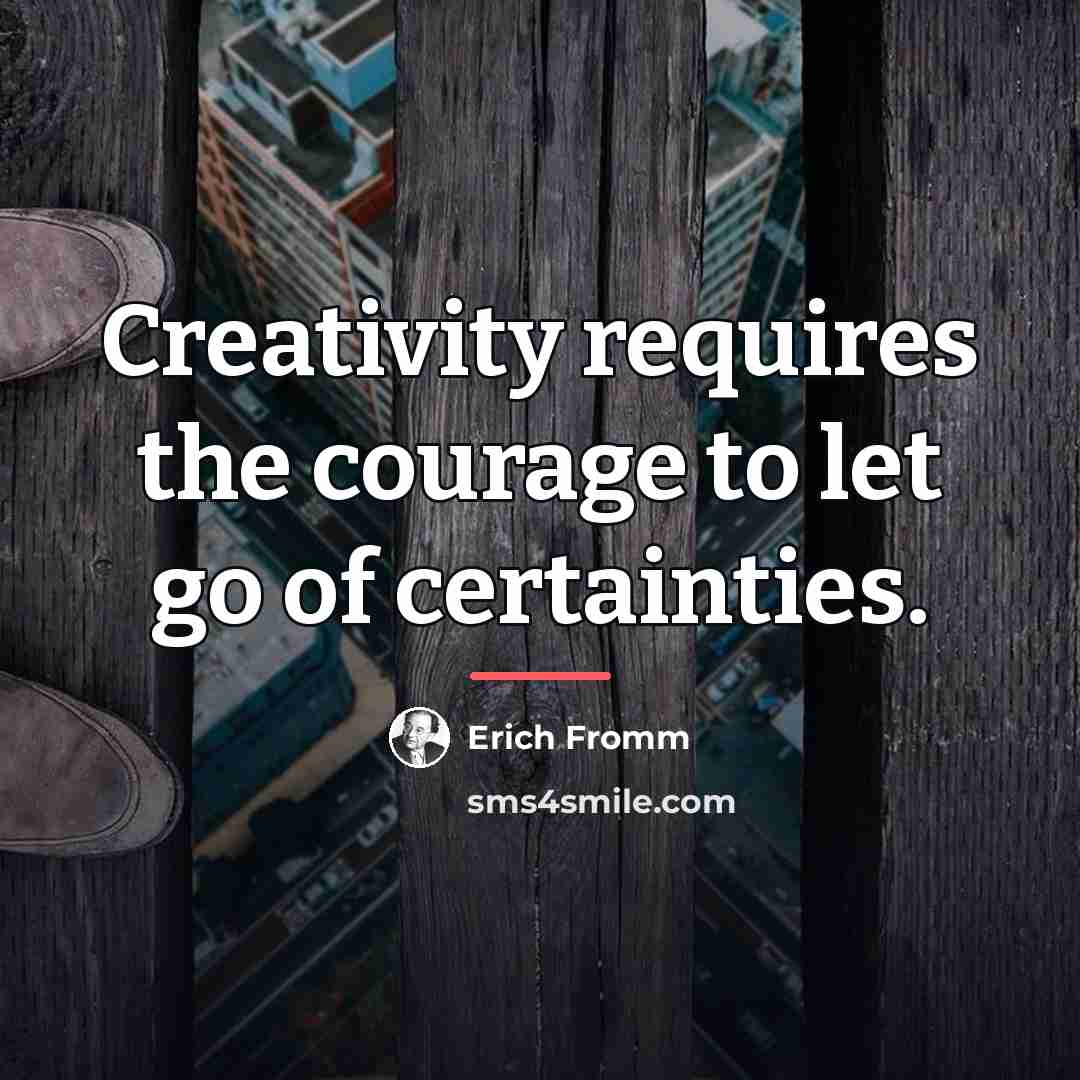 “Creativity requires the courage to let go of certainties.…” quote by Erich Fromm