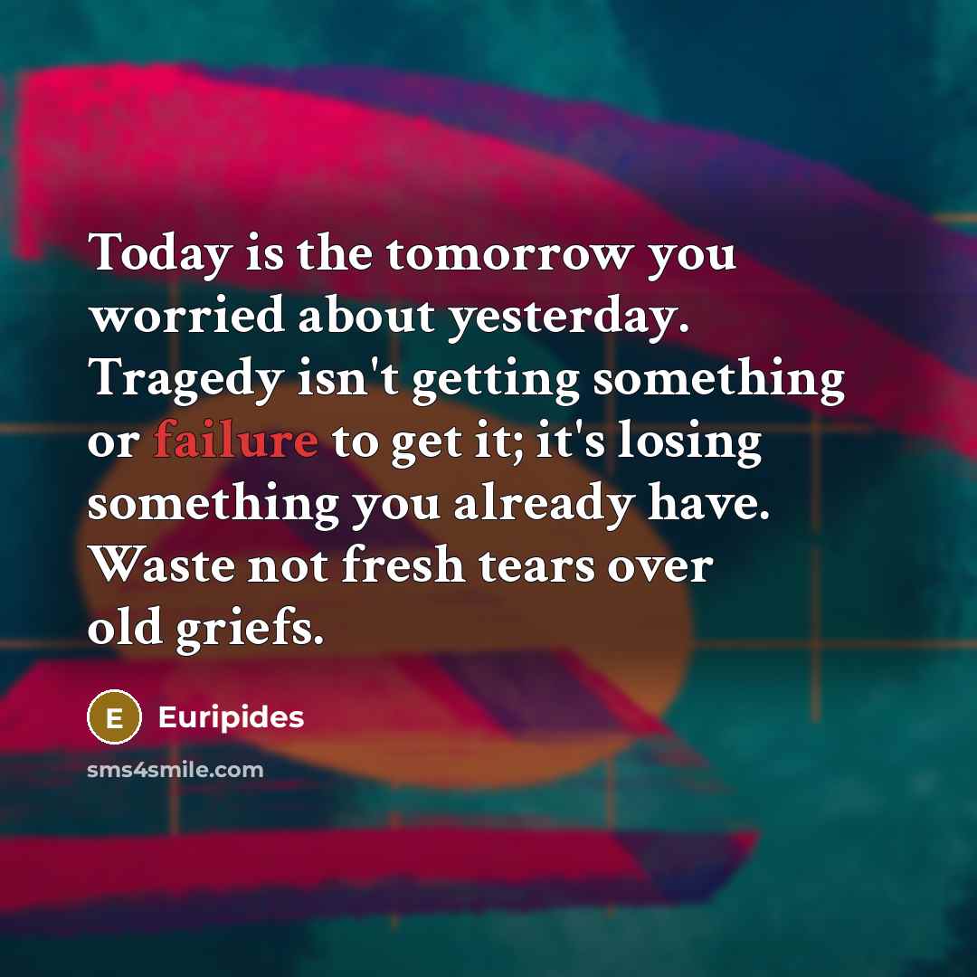“Today is the tomorrow you worried about yesterday. Tragedy isn't…” quote by Euripides