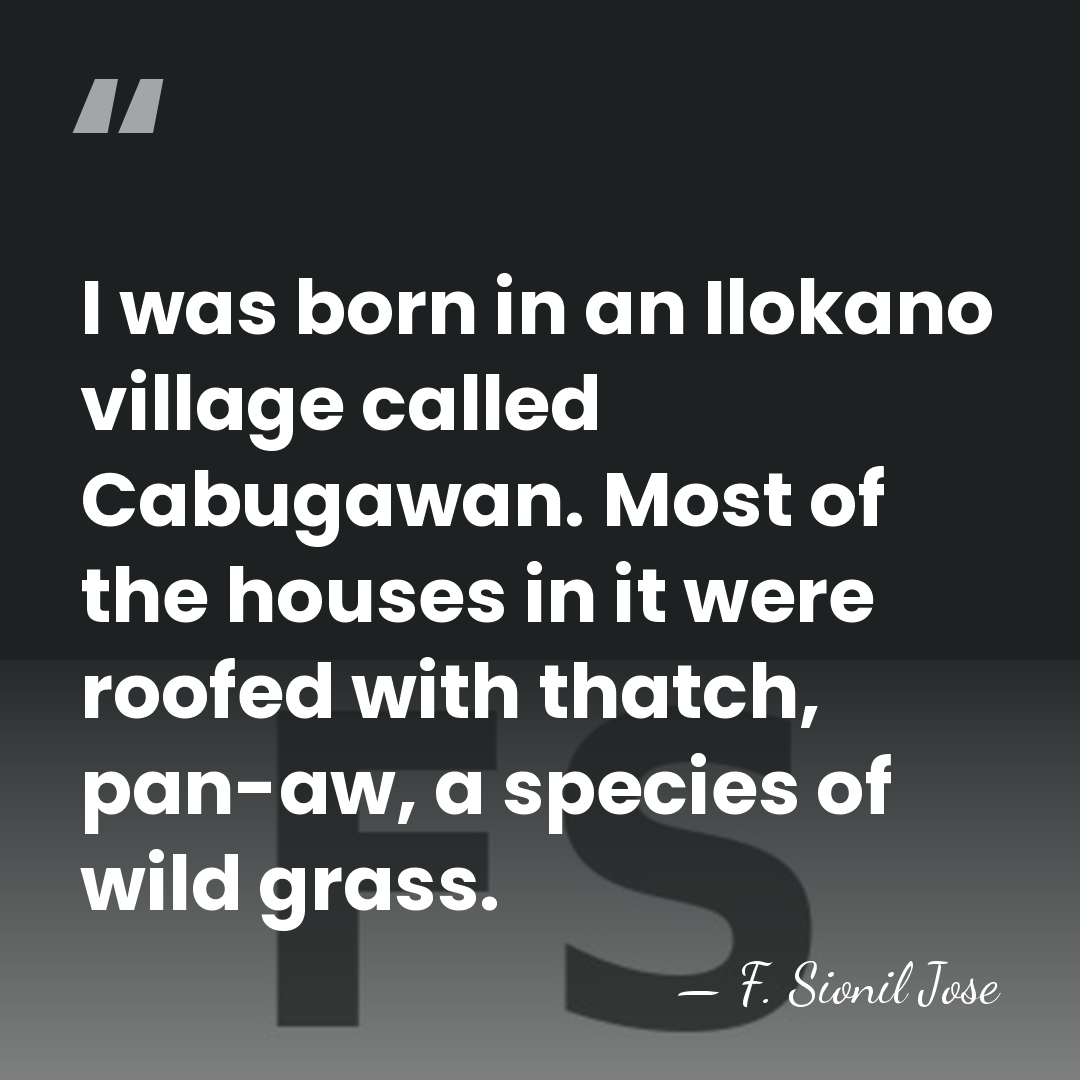 I was born in an Ilokano village called Cabugawan. Most of the&hellip; - F. Sionil Jose